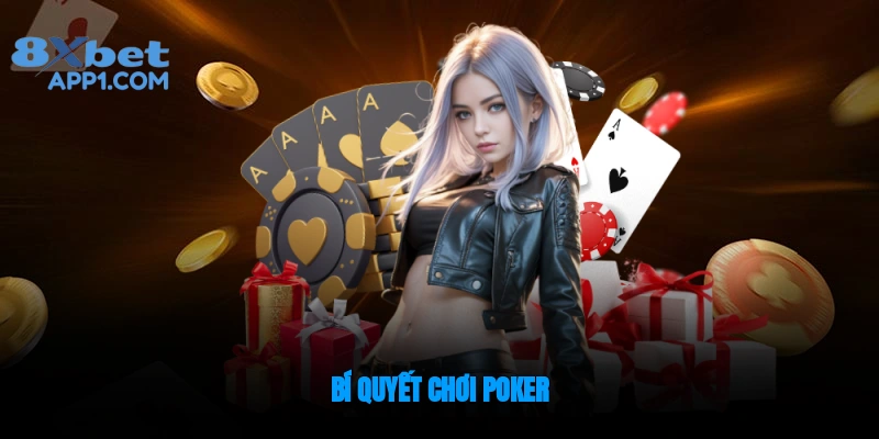 Bí Quyết Chơi Poker Giúp Bạn Dễ Thắng Lớn Mỗi Ván Bài