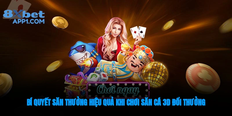 Bí quyết săn thưởng hiệu quả khi chơi bắn cá 3D
