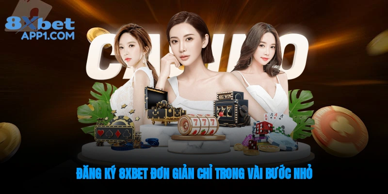 Đăng ký 8XBET đơn giản chỉ trong vài thao tác