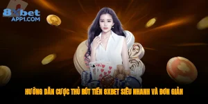 Hướng dẫn cược thủ rút tiền 8xbet siêu nhanh và đơn giản