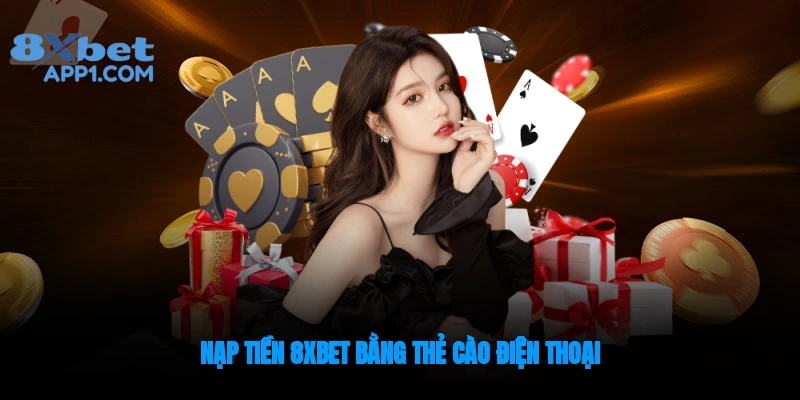 Hướng dẫn nạp tiền 8xbet bằng hình thức thẻ cào