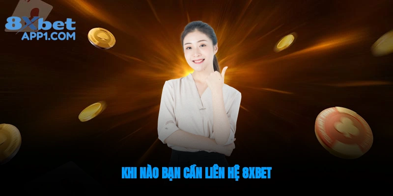 Khi nào thành viên cần liên hệ 8xbet?