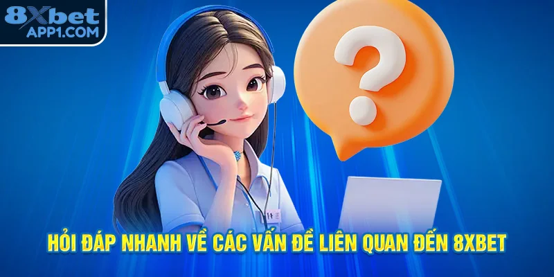 Giải đáp các thắc mắc phổ biến về 8xbet