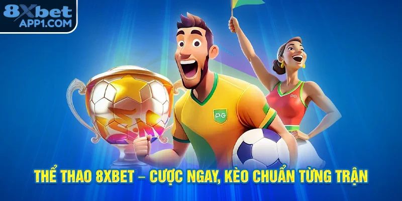 thể thao 8xbet – Cược nhanh, kèo chuẩn từng phút